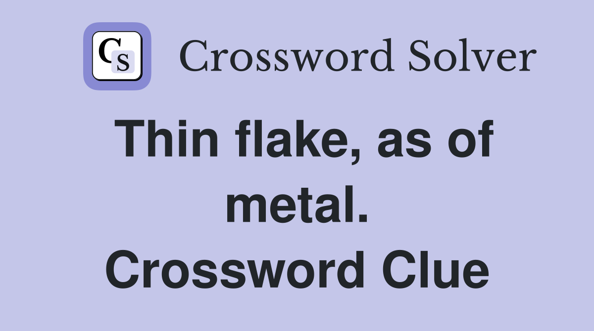 Thin flake, as of metal. Crossword Clue