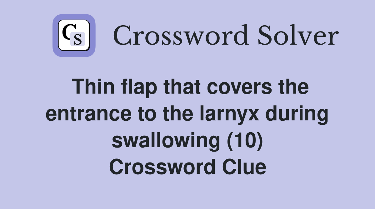 Thin flap that covers the entrance to the larnyx during swallowing (10) Crossword Clue