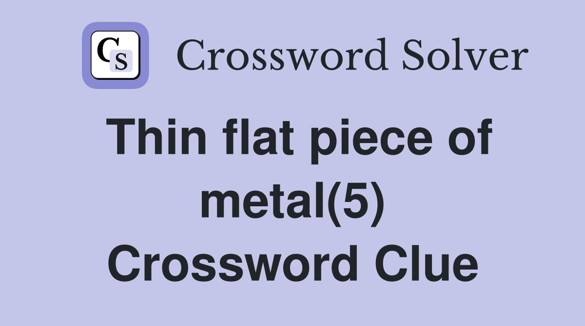 Thin flat piece of metal(5) Crossword Clue