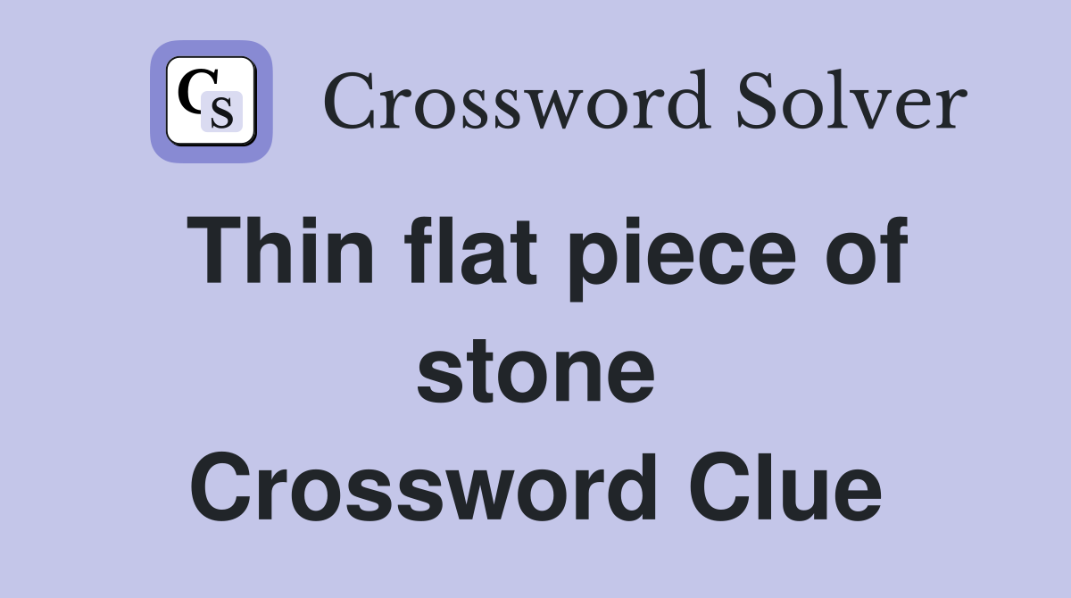 Thin flat piece of stone Crossword Clue