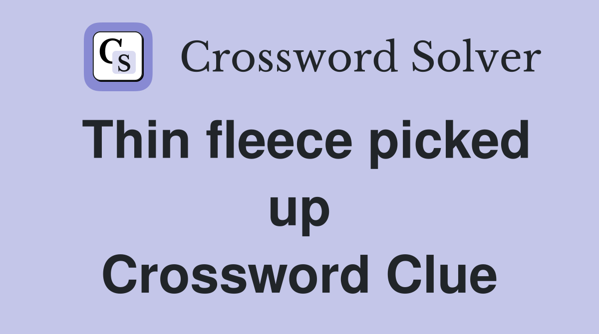 Thin fleece picked up Crossword Clue