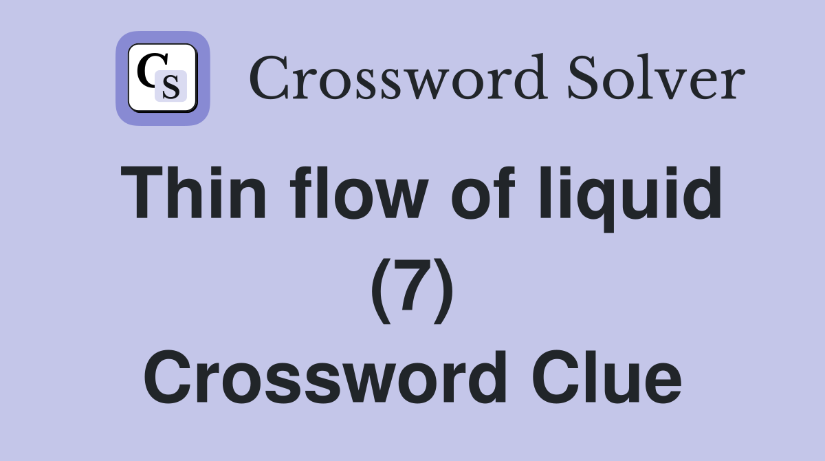 Thin flow of liquid (7) Crossword Clue