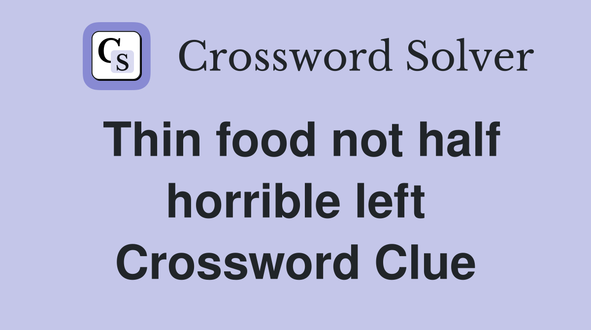 Thin food not half horrible left Crossword Clue