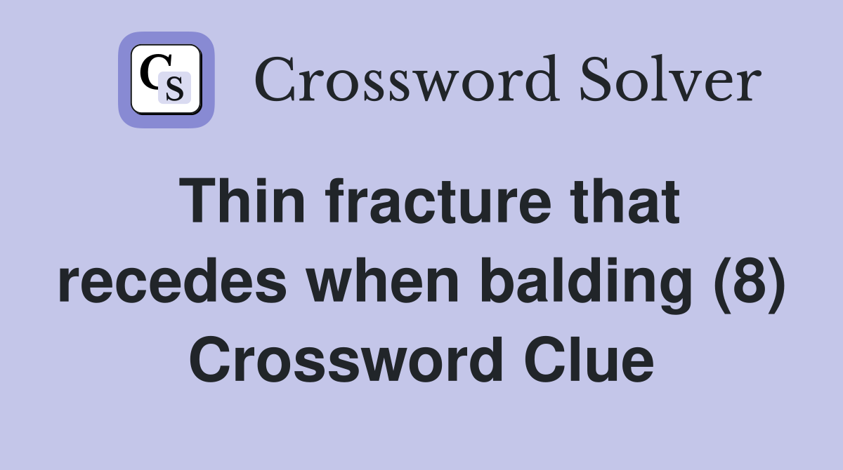 Thin fracture that recedes when balding (8) Crossword Clue