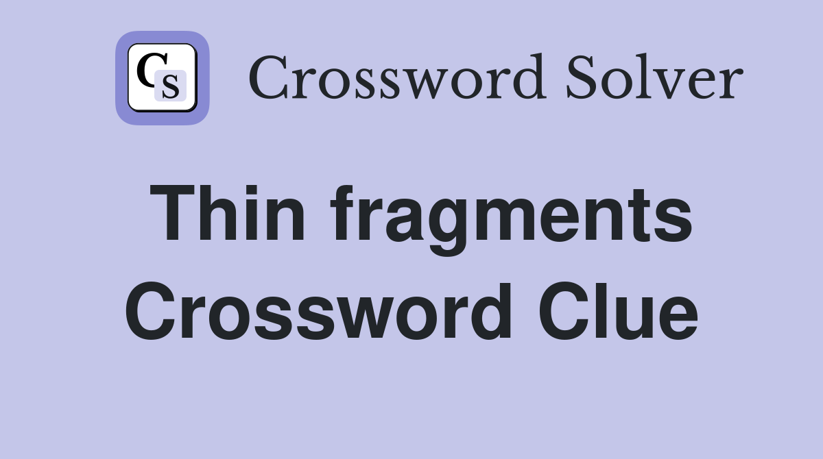 Thin fragments Crossword Clue