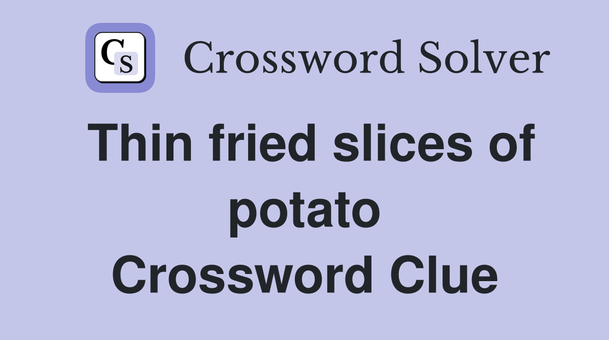 Thin fried slices of potato Crossword Clue