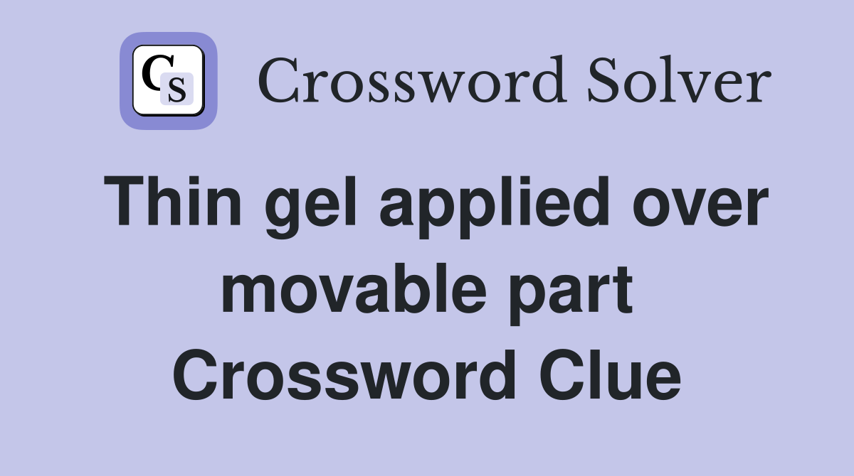 Thin gel applied over movable part Crossword Clue