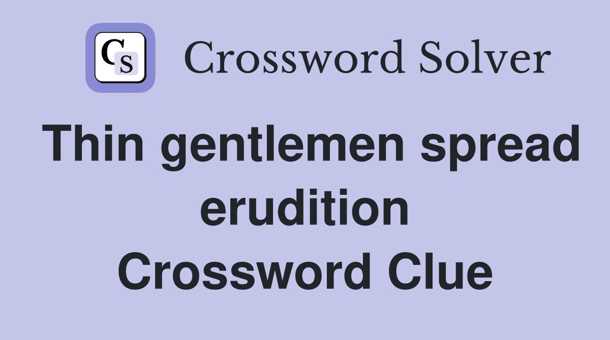 Thin gentlemen spread erudition Crossword Clue