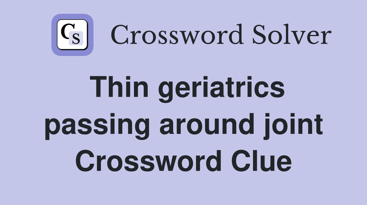 Thin geriatrics passing around joint Crossword Clue