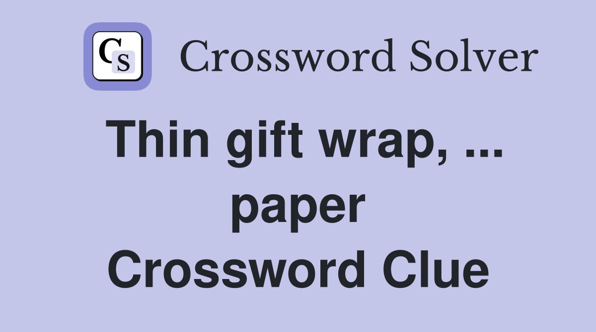 Thin gift wrap, ... paper Crossword Clue