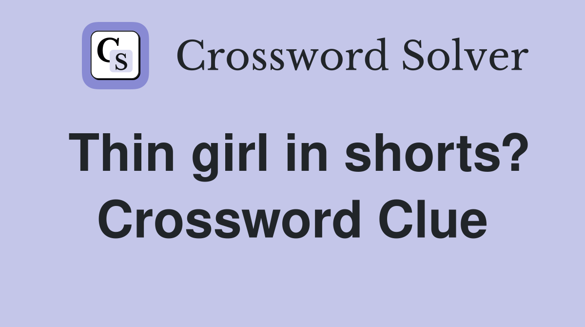 Thin girl in shorts? Crossword Clue