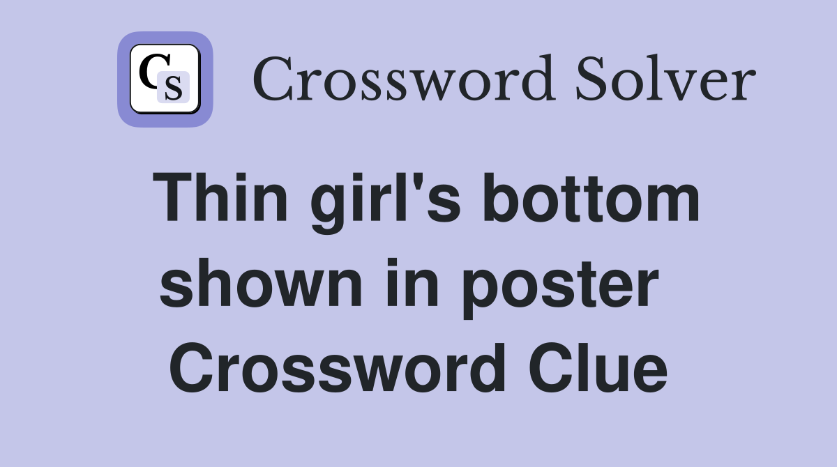 Thin girl's bottom shown in poster  Crossword Clue