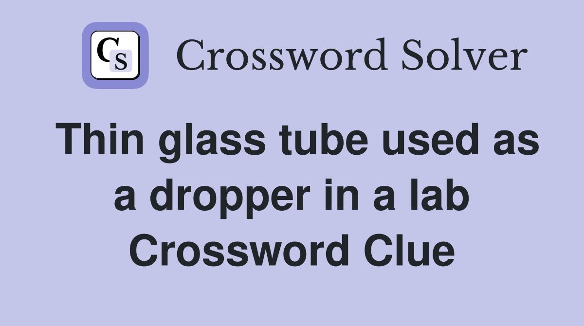 Thin glass tube used as a dropper in a lab Crossword Clue