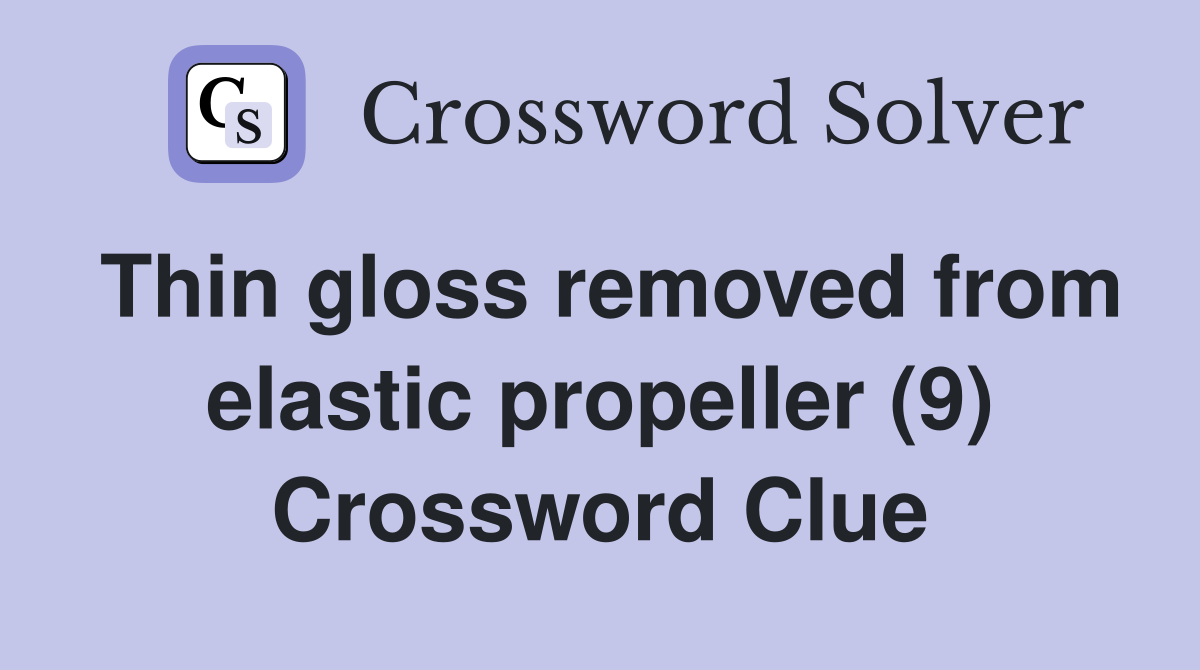 Thin gloss removed from elastic propeller (9) Crossword Clue