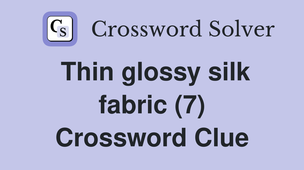 Thin glossy silk fabric (7) Crossword Clue
