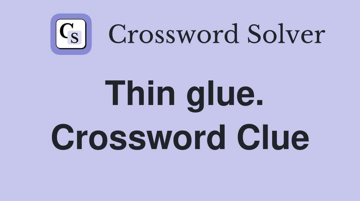 Thin glue. Crossword Clue