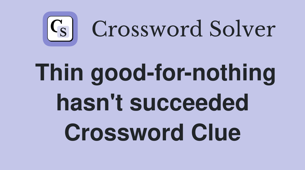 Thin good-for-nothing hasn't succeeded Crossword Clue