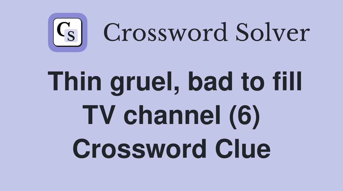 Thin gruel, bad to fill TV channel (6) Crossword Clue