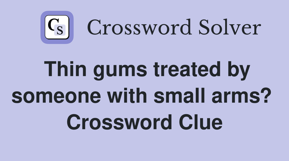 Thin gums treated by someone with small arms?  Crossword Clue