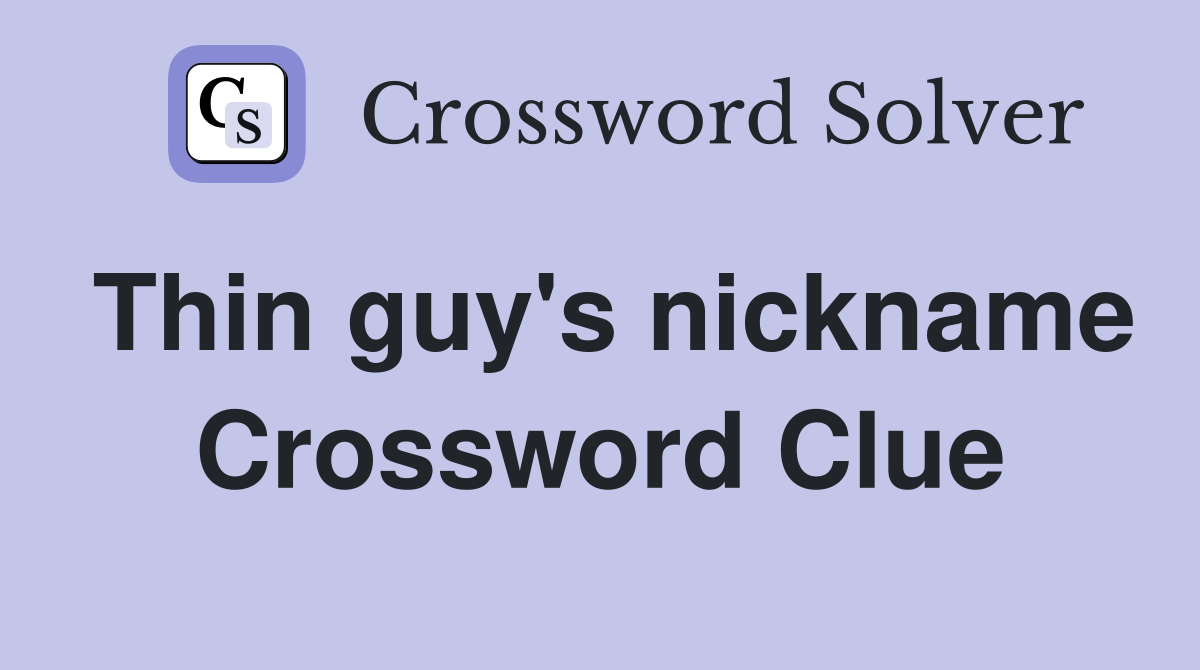Thin guy's nickname Crossword Clue