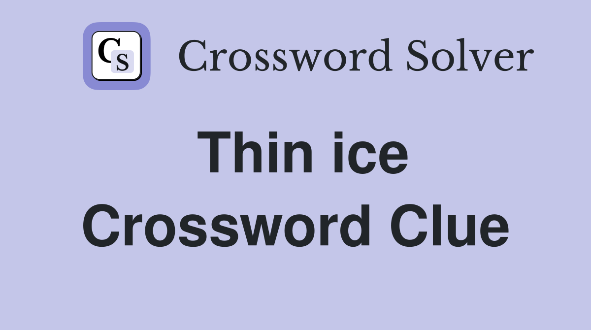 Thin ice Crossword Clue