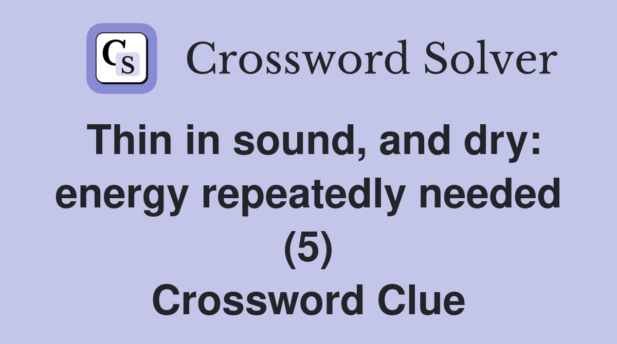 Thin in sound, and dry: energy repeatedly needed (5) Crossword Clue