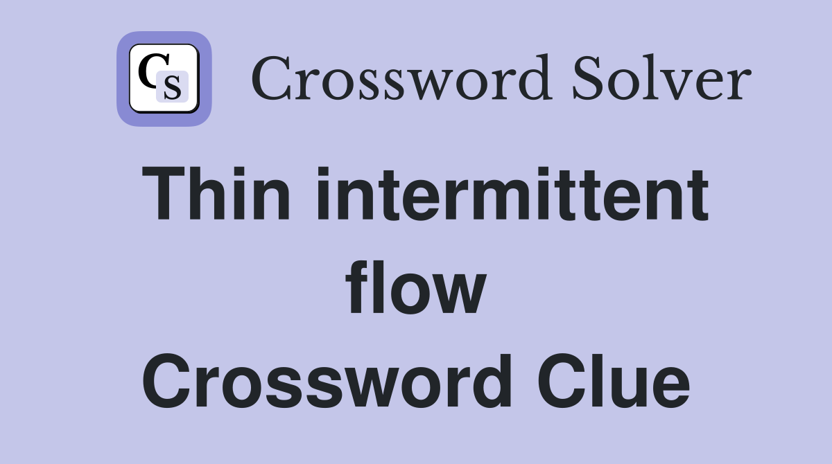 Thin intermittent flow Crossword Clue
