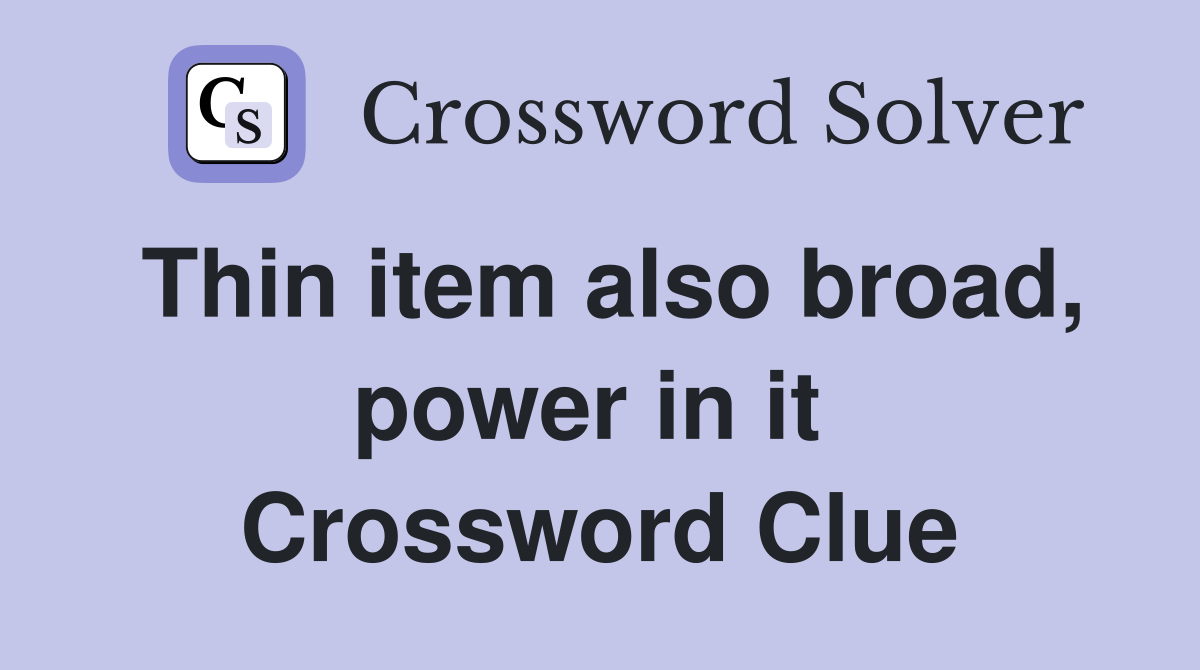 Thin item also broad, power in it  Crossword Clue