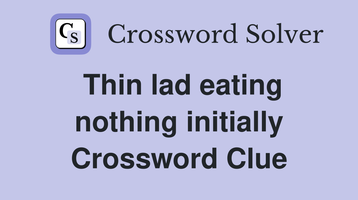 Thin lad eating nothing initially Crossword Clue