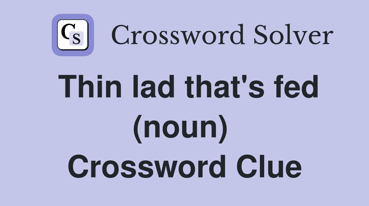 Thin lad that's fed (noun)  Crossword Clue