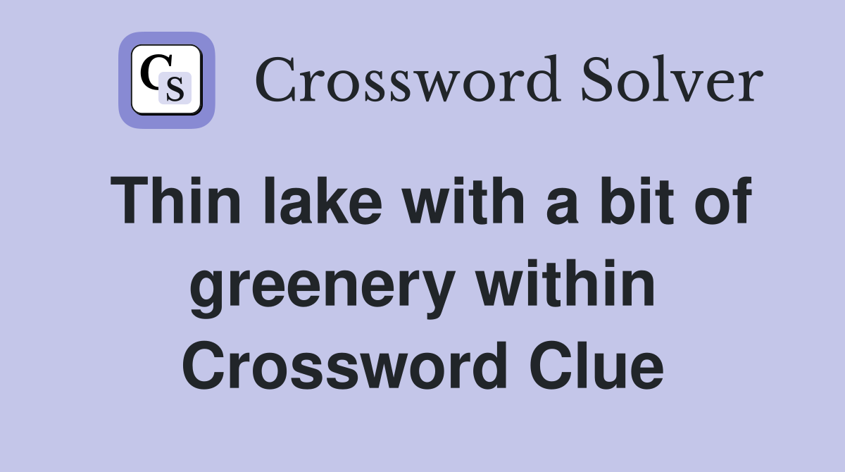 Thin lake with a bit of greenery within Crossword Clue