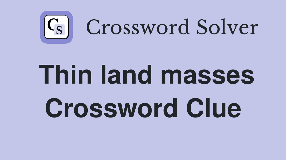 Thin land masses Crossword Clue