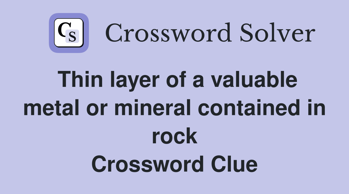 Thin layer of a valuable metal or mineral contained in rock Crossword Clue