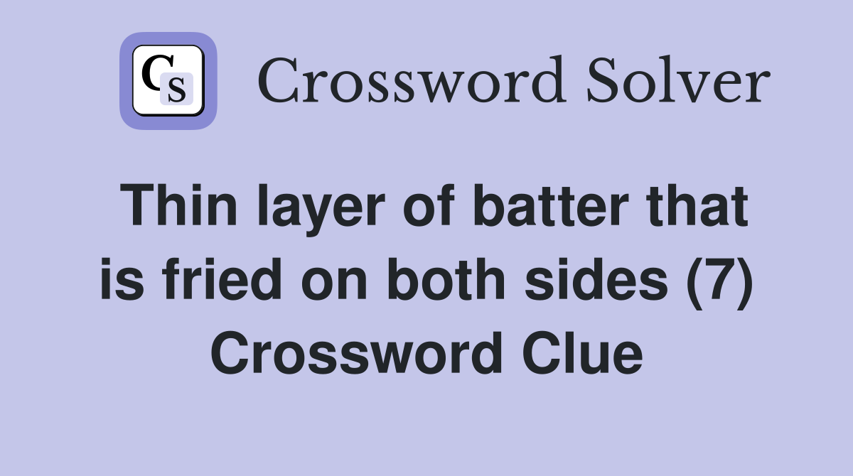 Thin layer of batter that is fried on both sides (7) Crossword Clue