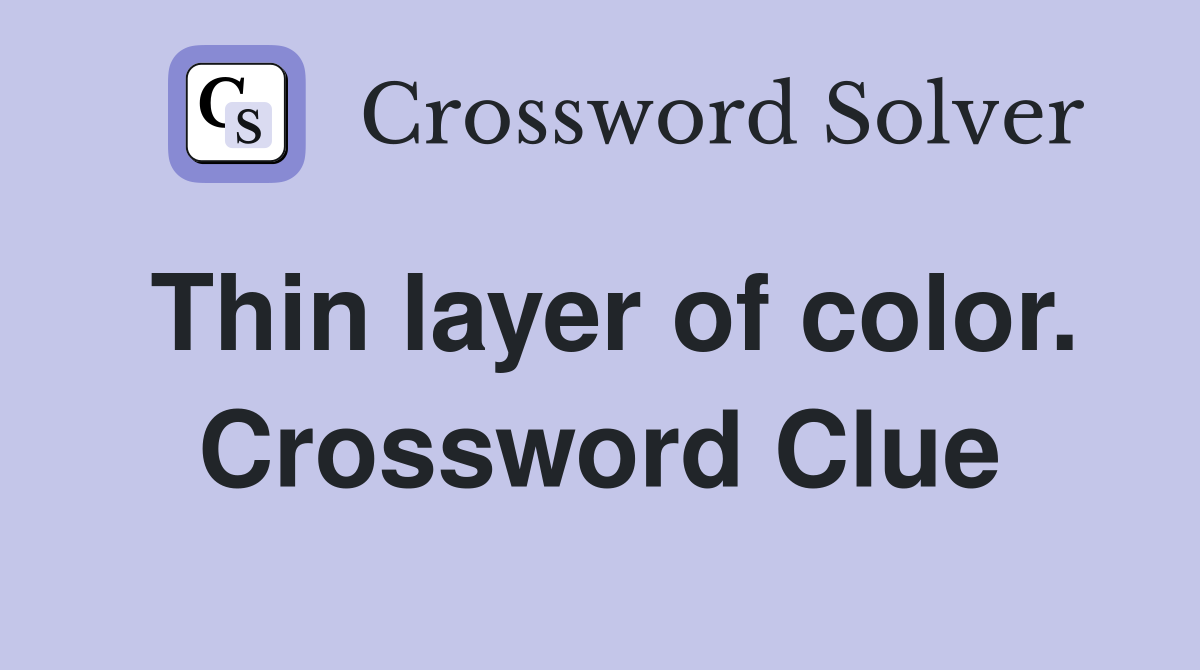 Thin layer of color. Crossword Clue