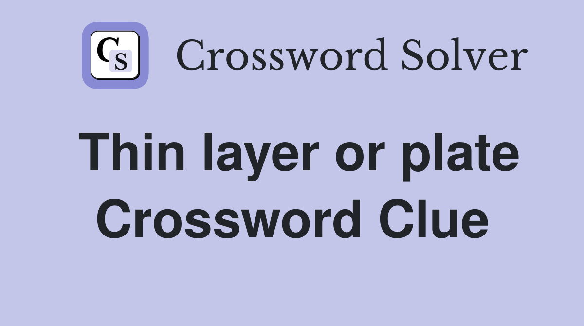 Thin layer or plate Crossword Clue