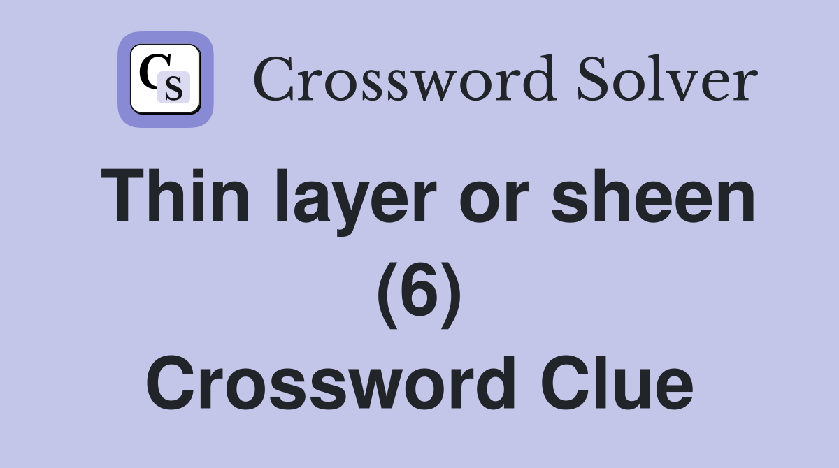 Thin layer or sheen (6) Crossword Clue