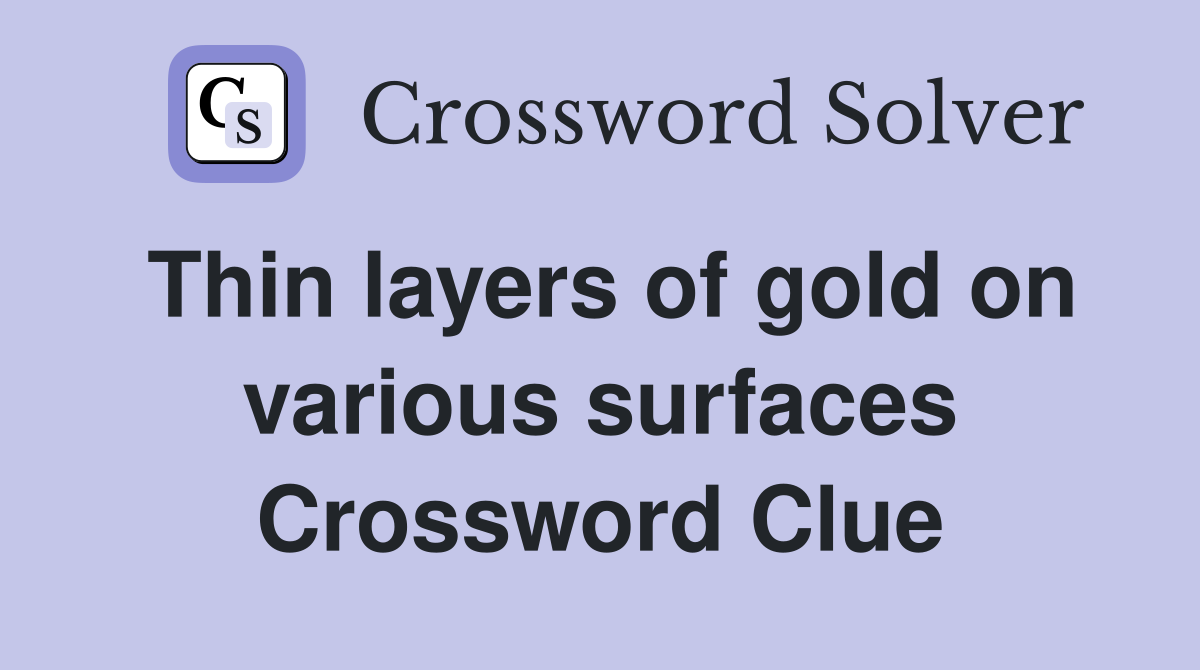Thin layers of gold on various surfaces Crossword Clue
