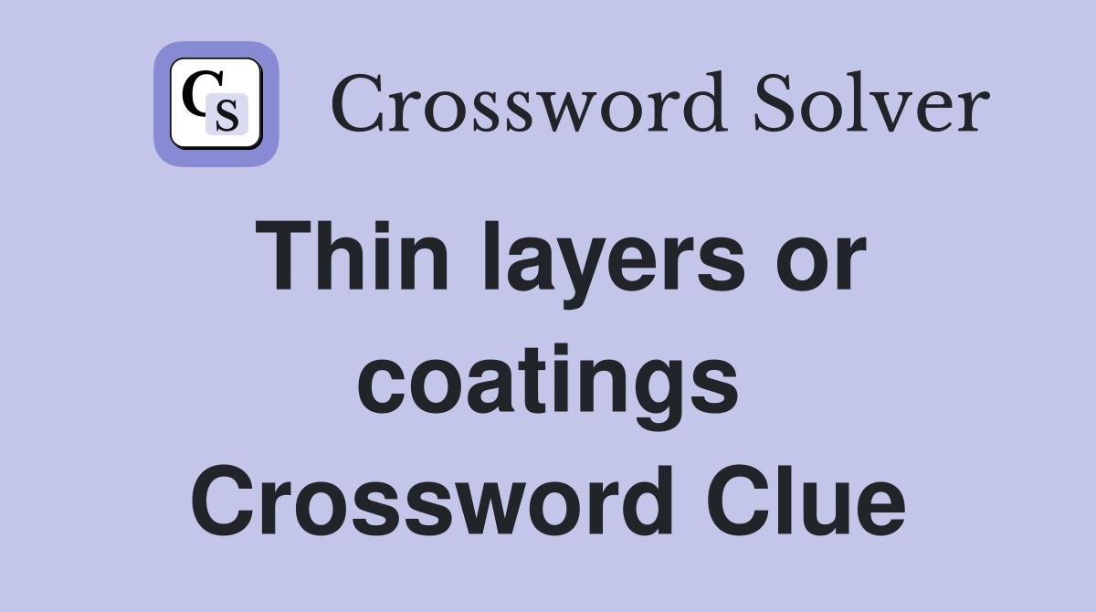 Thin layers or coatings Crossword Clue