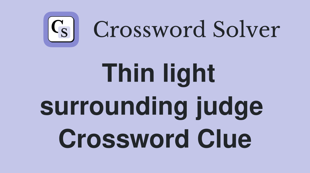 Thin light surrounding judge  Crossword Clue