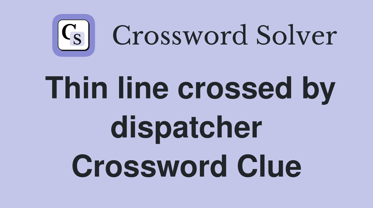 Thin line crossed by dispatcher Crossword Clue