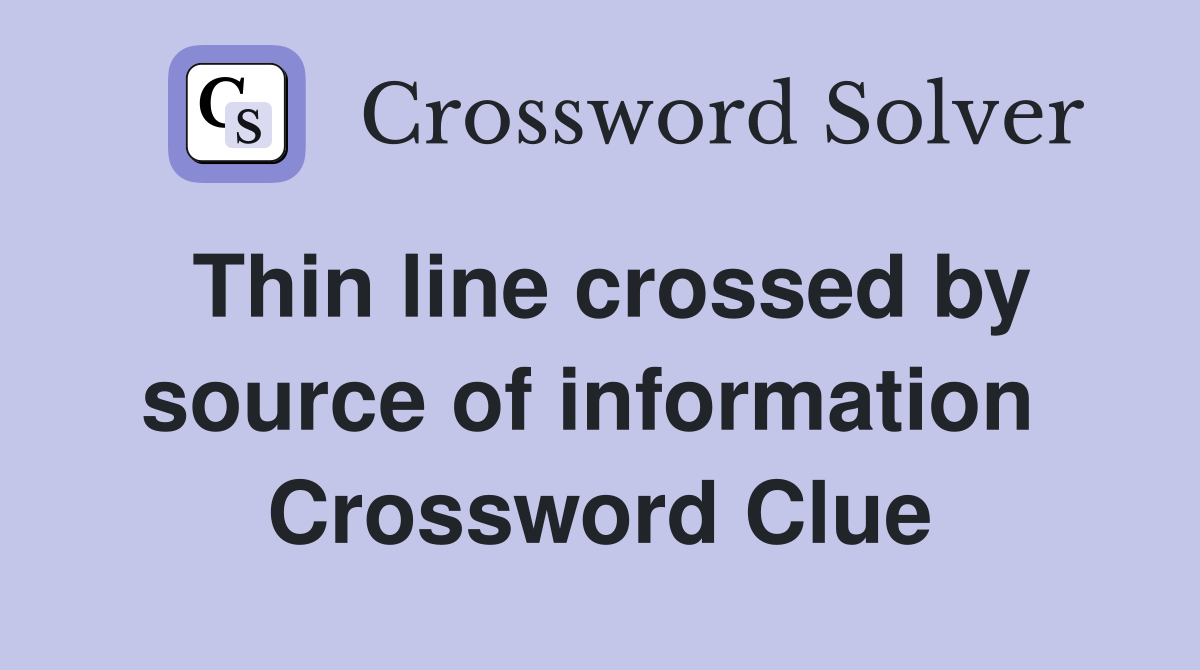 Thin line crossed by source of information  Crossword Clue