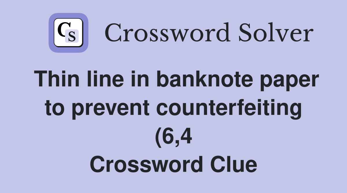 Thin line in banknote paper to prevent counterfeiting (6 4) Crossword Thin line in banknote paper to prevent counterfeiting (6 4) Crossword