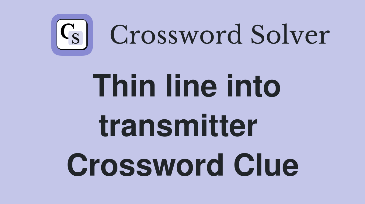 Thin line into transmitter  Crossword Clue