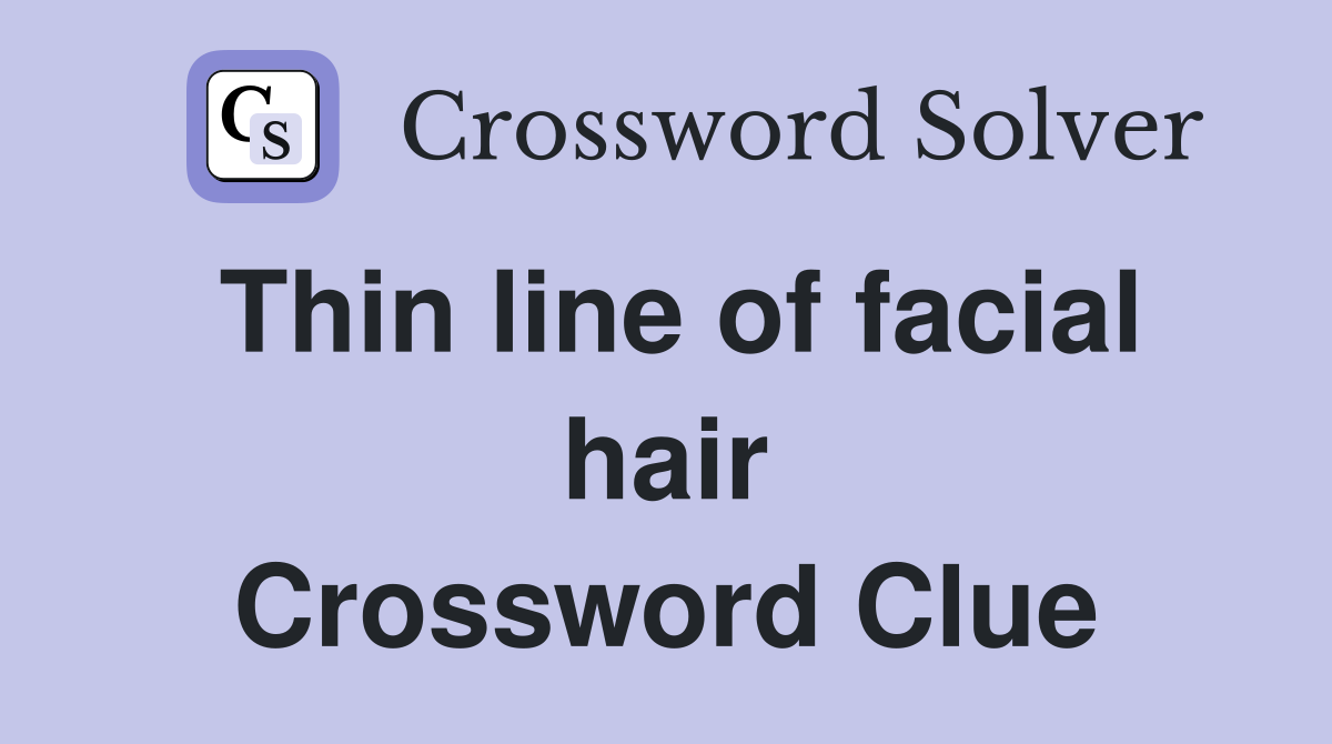 Thin line of facial hair Crossword Clue