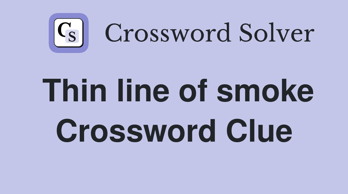 Thin line of smoke Crossword Clue