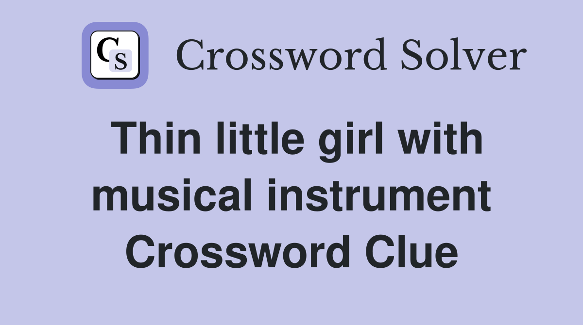 Thin little girl with musical instrument Crossword Clue