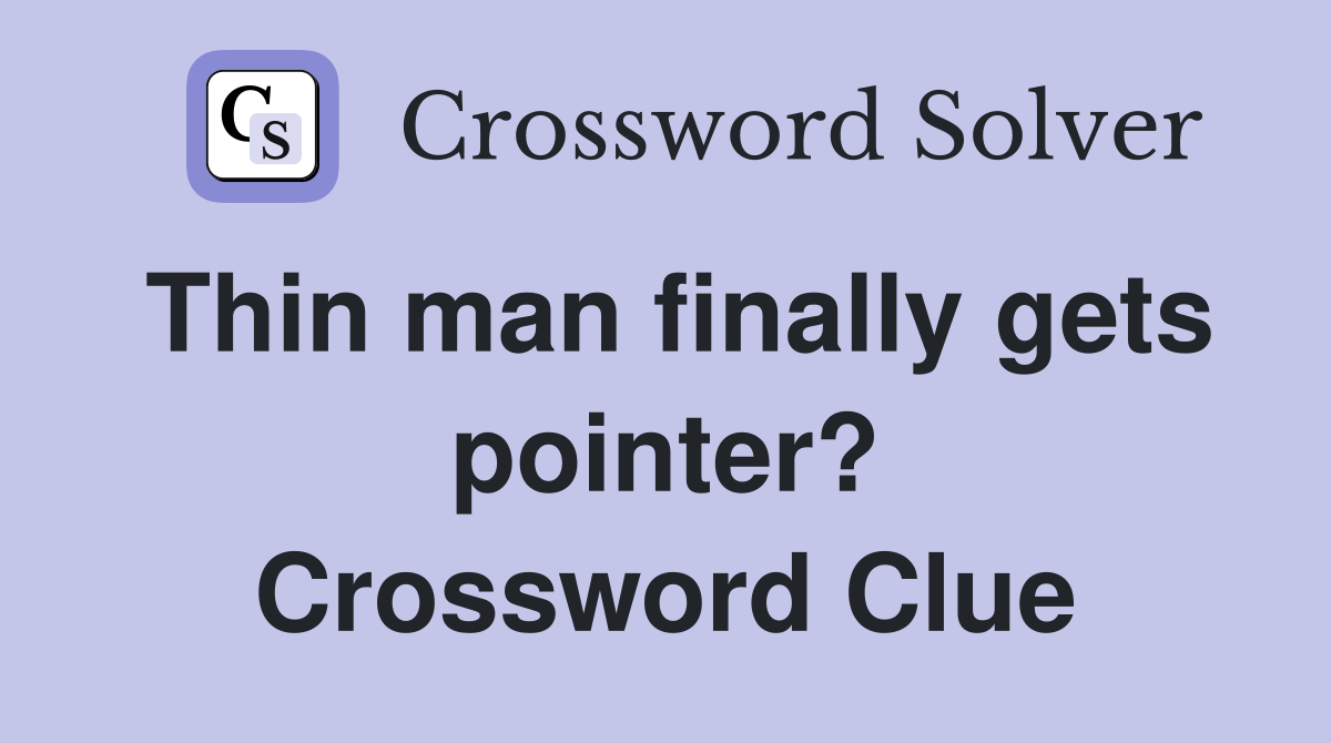Thin man finally gets pointer? Crossword Clue