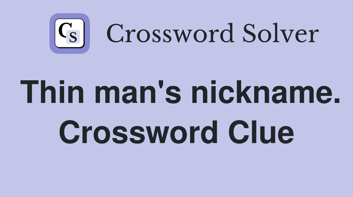 Thin man's nickname. Crossword Clue