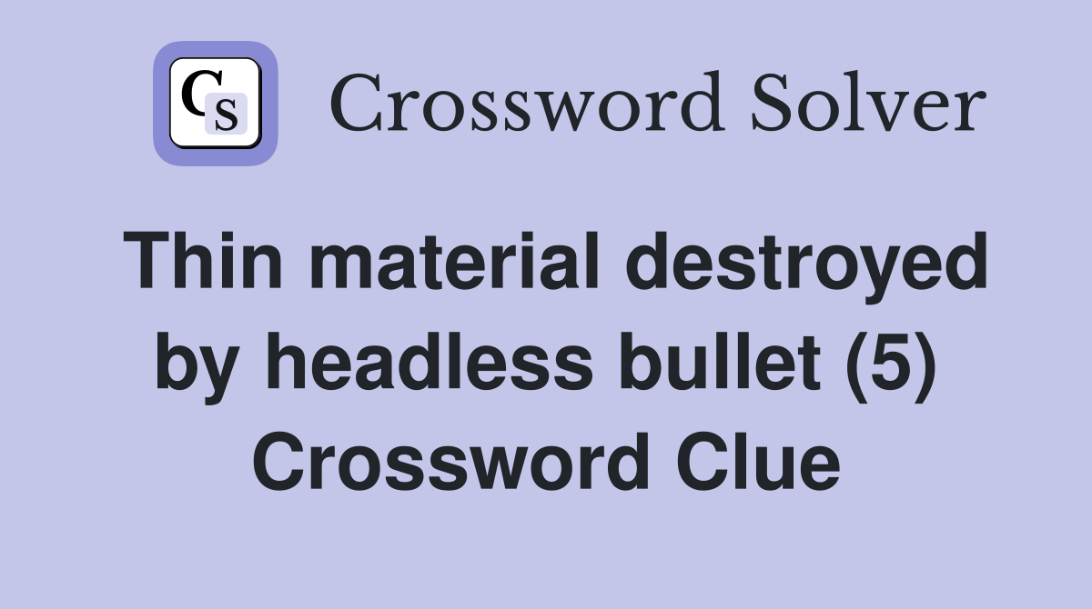 Thin material destroyed by headless bullet (5) Crossword Clue